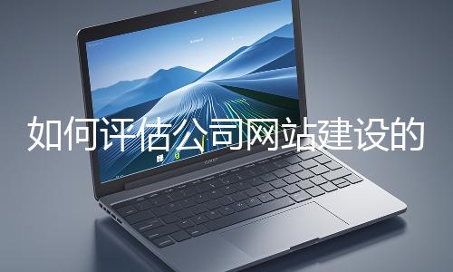 如何评估公司网站建设的效果？
